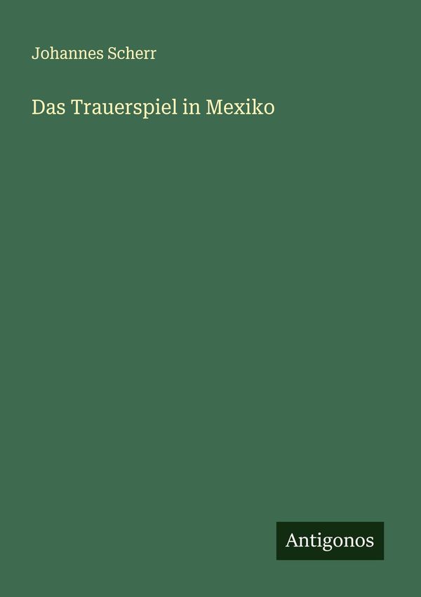 Das Trauerspiel in Mexiko - Johannes Scherr (Buch)
