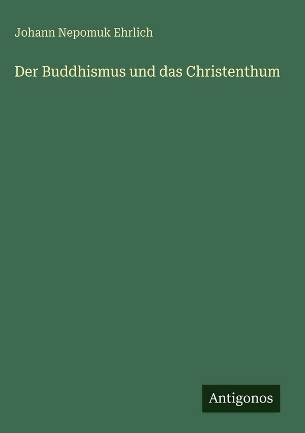 Der Buddhismus und das Christenthum - Johann Nepomuk Ehrlich (Buch)