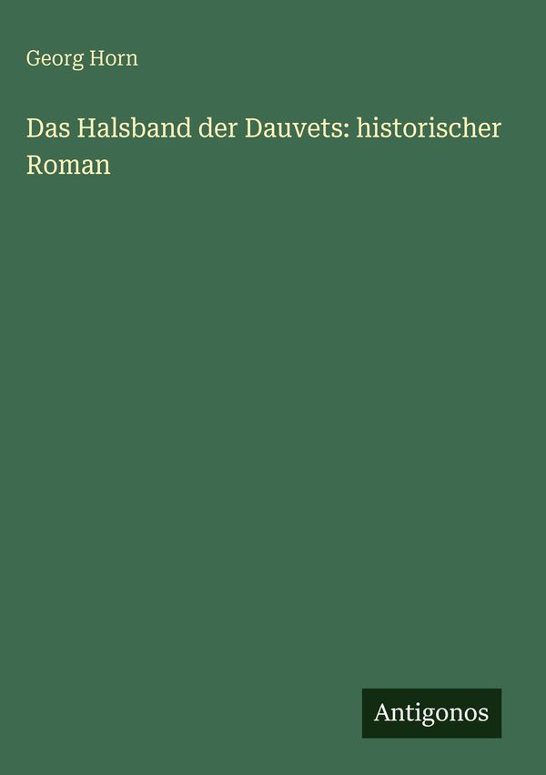 Das Halsband der Dauvets: historischer Roman - Georg Horn (Buch)