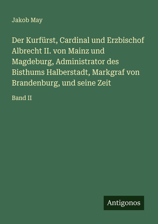 Der Kurfürst, Cardinal und Erzbischof Albrecht II. von Mainz und Ma...