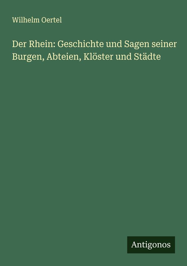 Der Rhein: Geschichte und Sagen seiner Burgen, Abteien, Klöster und...