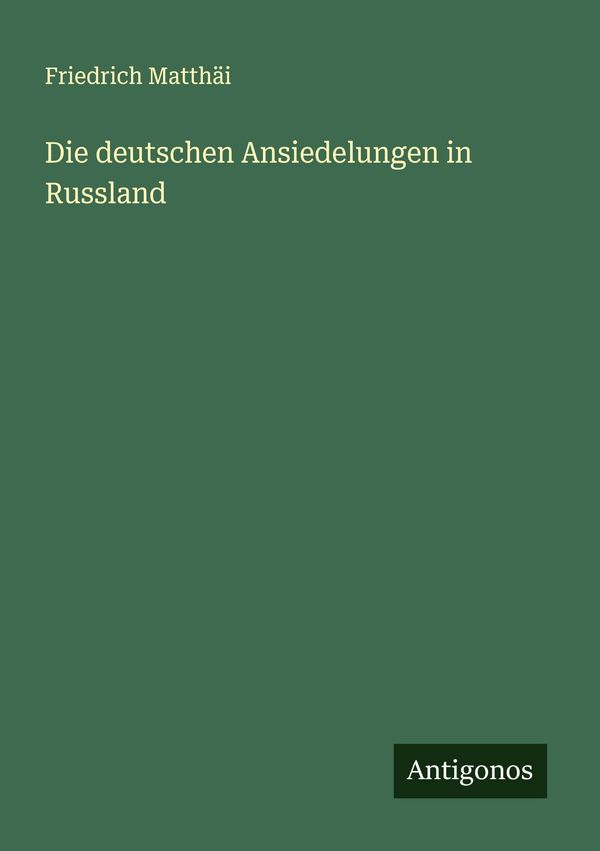 Die deutschen Ansiedelungen in Russland - Friedrich Matthäi (Buch)