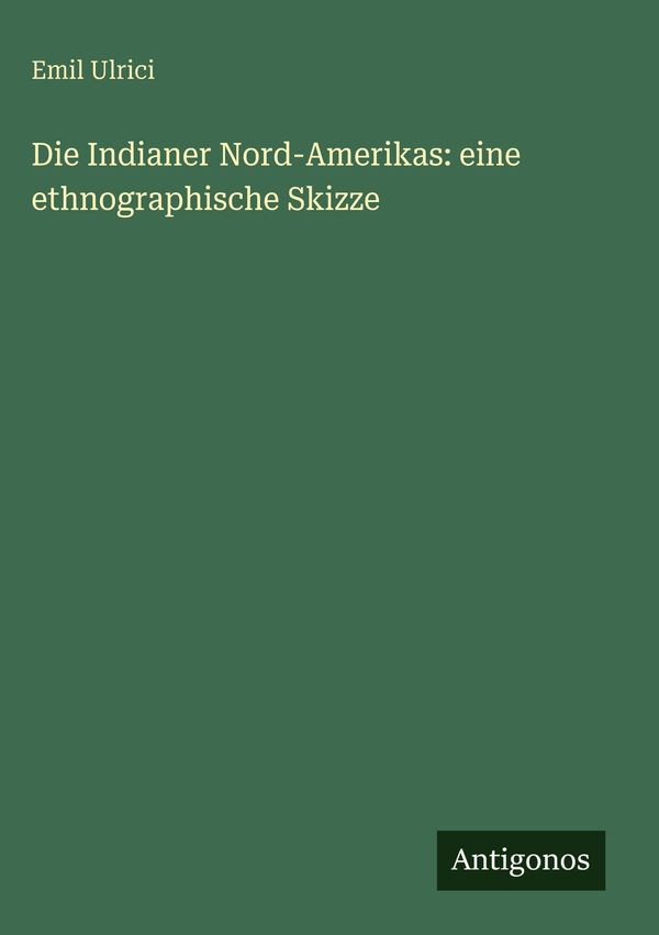 Die Indianer Nord-Amerikas: eine ethnographische Skizze - Emil Ulrici