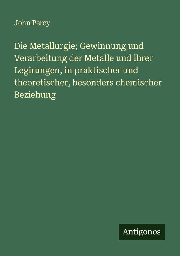 Die Metallurgie; Gewinnung und Verarbeitung der Metalle und ihrer L...