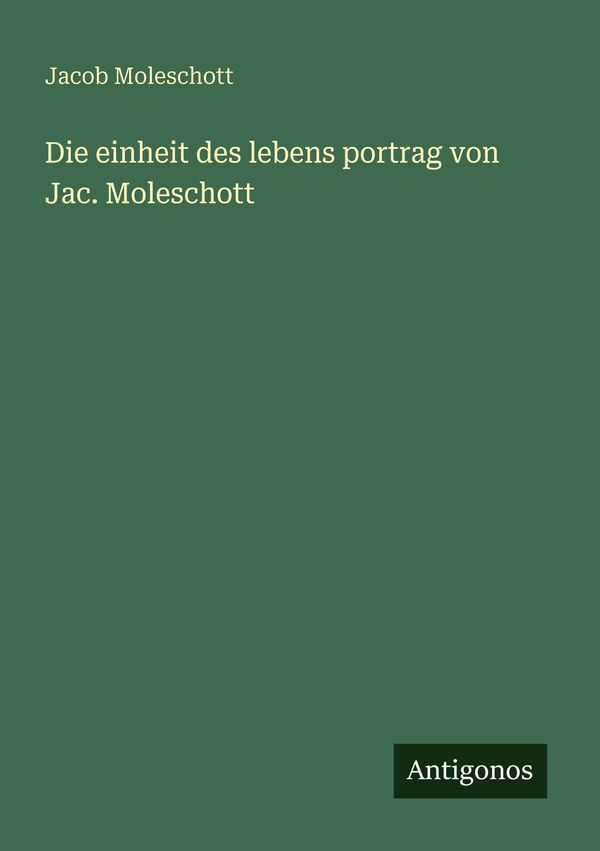 Die einheit des lebens portrag von Jac. Moleschott - Jacob Moleschott
