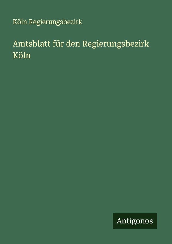 Amtsblatt für den Regierungsbezirk Köln - Köln Regierungsbezirk (Buch)