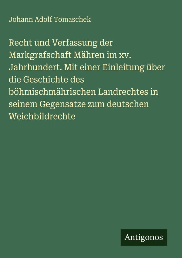 Recht und Verfassung der Markgrafschaft Mähren im xv. Jahrhundert. ...