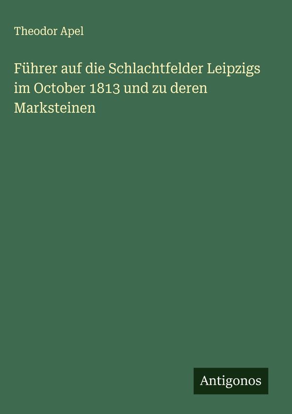 Führer auf die Schlachtfelder Leipzigs im October 1813 und zu deren...