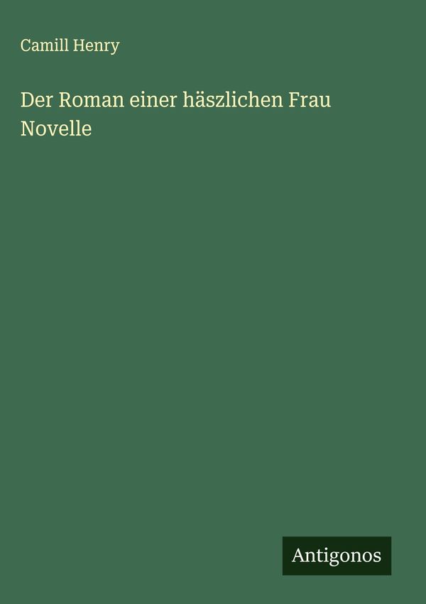 Der Roman einer häszlichen Frau Novelle - Camill Henry (Buch)