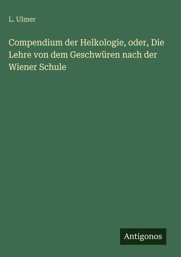 Compendium der Helkologie, oder, Die Lehre von dem Geschwüren nach ...