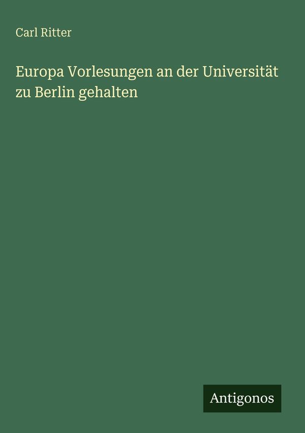 Europa Vorlesungen an der Universität zu Berlin gehalten - Carl Ritter