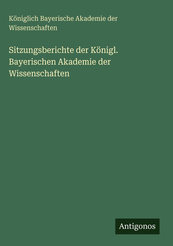 Sitzungsberichte der Königl. Bayerischen Akademie der Wissenschafte...
