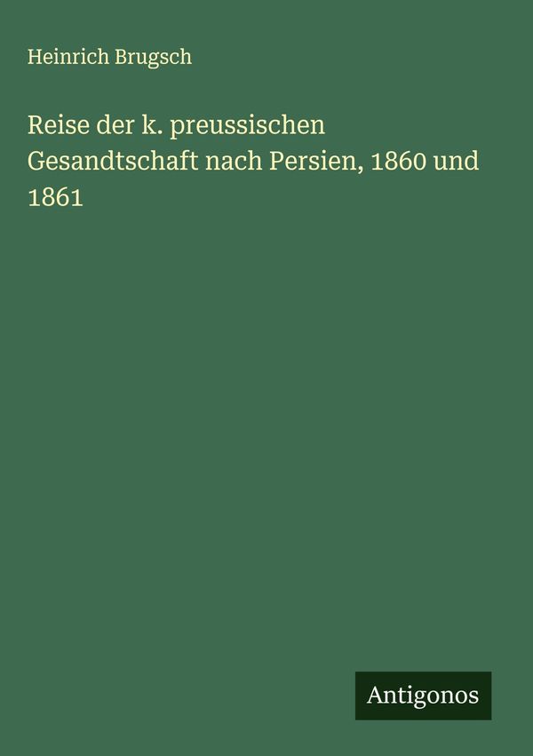 Reise der k. preussischen Gesandtschaft nach Persien, 1860 und 1861