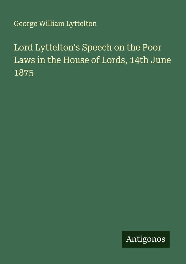Lord Lytteltons Speech on the Poor Laws in the House of Lords, 14t...