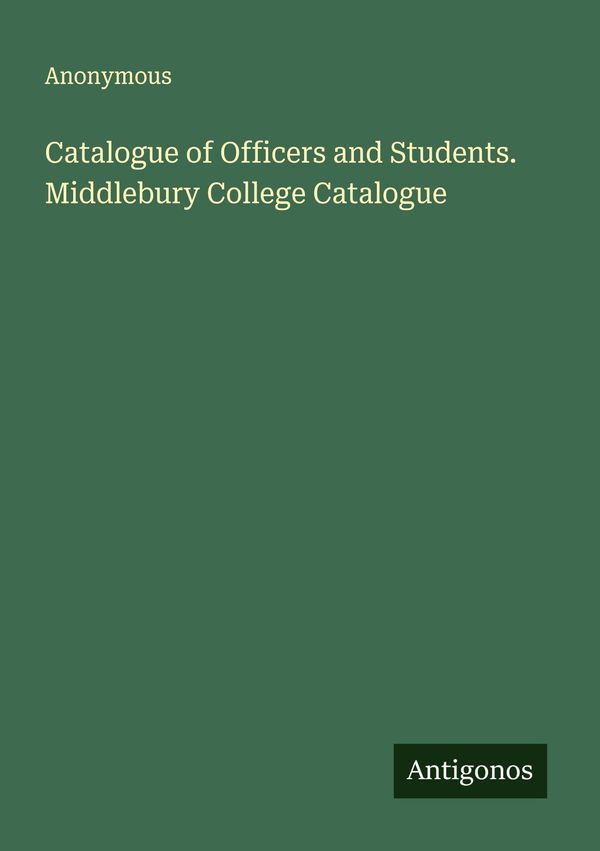 Catalogue of Officers and Students. Middlebury College Catalogue