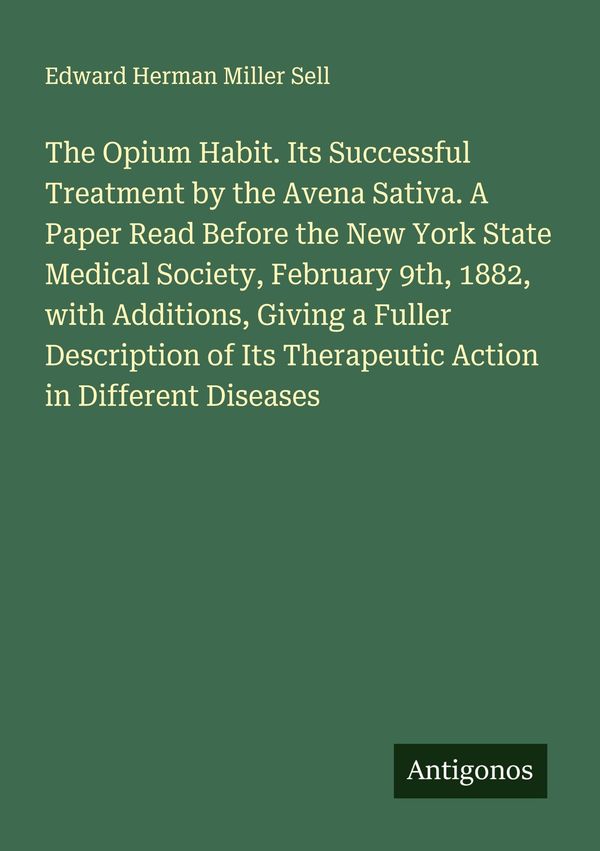 The Opium Habit. Its Successful Treatment by the Avena Sativa. A Pa...