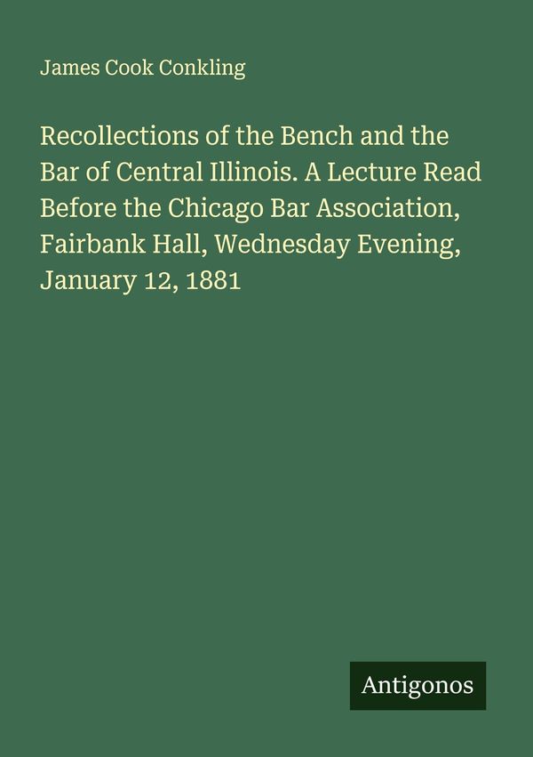 Recollections of the Bench and the Bar of Central Illinois. A Lectu...