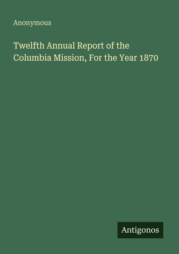 Twelfth Annual Report of the Columbia Mission, For the Year 1870