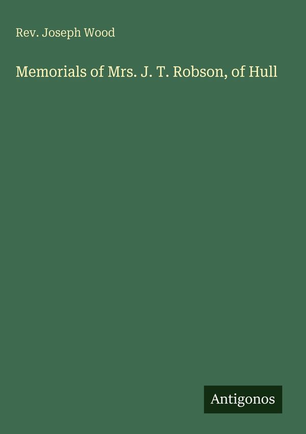 Memorials of Mrs. J. T. Robson, of Hull - Rev. Joseph Wood (Buch)