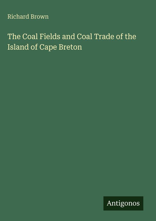 The Coal Fields and Coal Trade of the Island of Cape Breton (Buch)