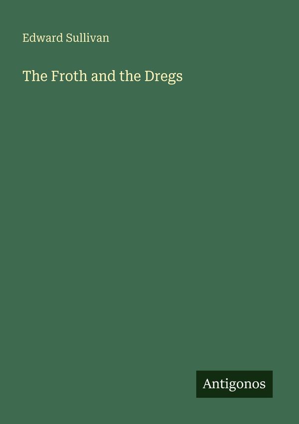 The Froth and the Dregs - Edward Sullivan (Buch)