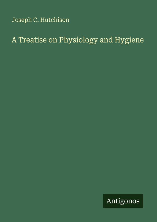 A Treatise on Physiology and Hygiene - Joseph C. Hutchison (Buch)