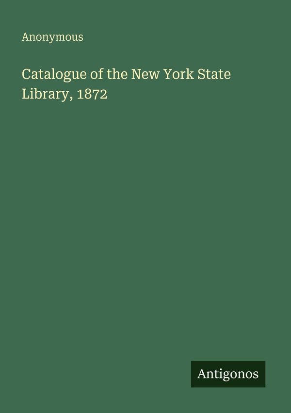 Catalogue of the New York State Library, 1872 - Anonymous (Buch)