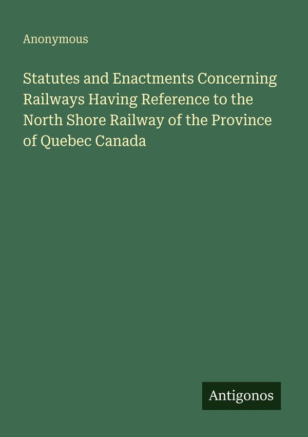 Statutes and Enactments Concerning Railways Having Reference to the...