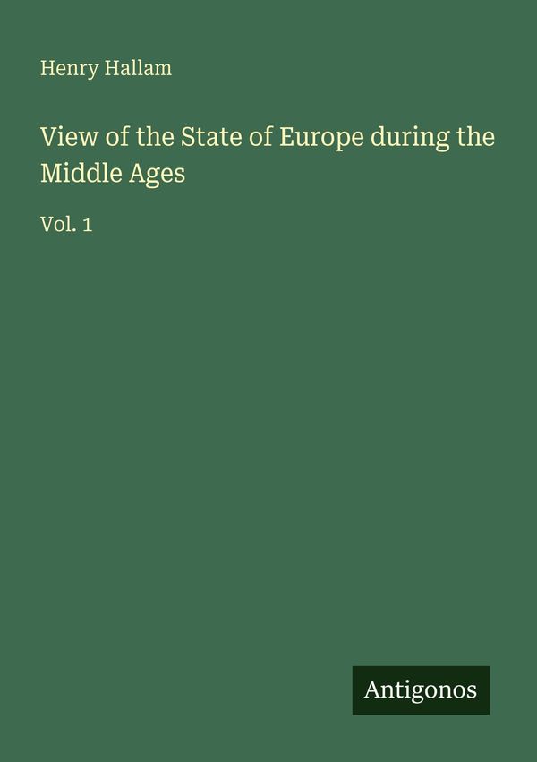 View of the State of Europe during the Middle Ages - Henry Hallam
