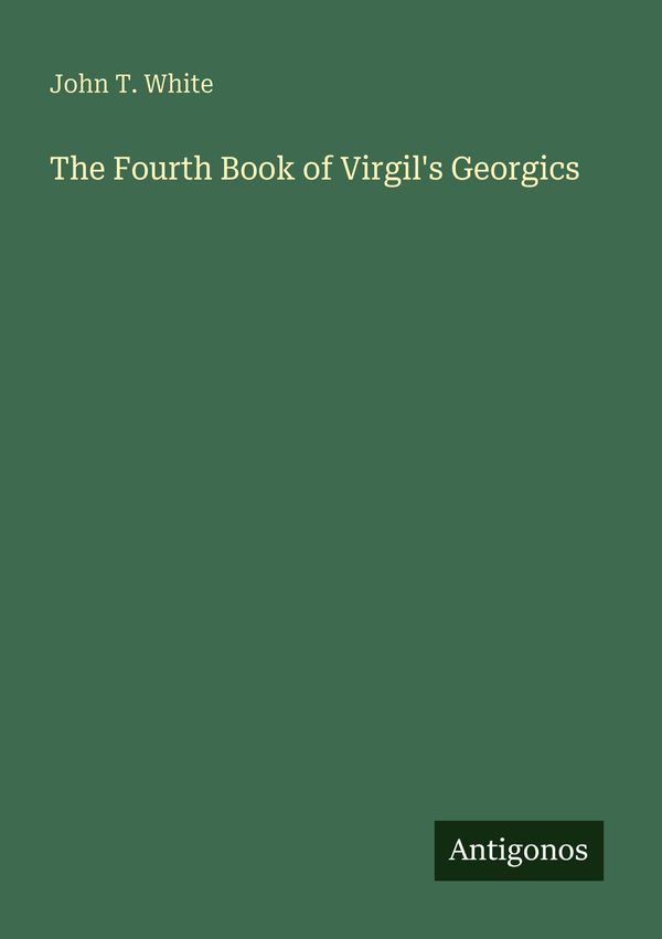 The Fourth Book of Virgils Georgics - John T. White (Buch)