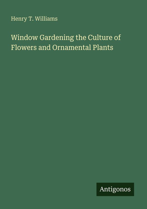 Window Gardening the Culture of Flowers and Ornamental Plants (Buch)