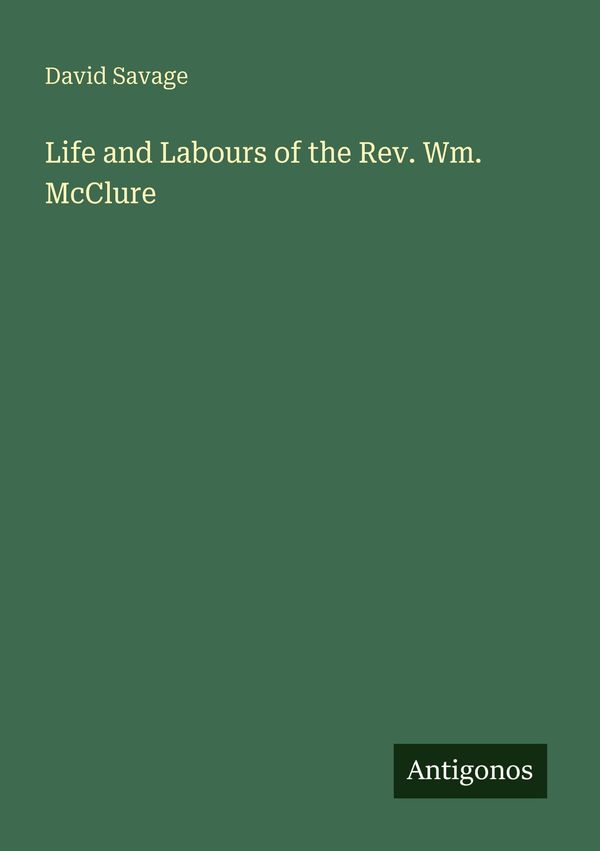 Life and Labours of the Rev. Wm. McClure - David Savage (Buch)