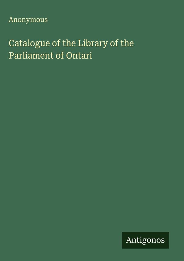 Catalogue of the Library of the Parliament of Ontari - Anonymous