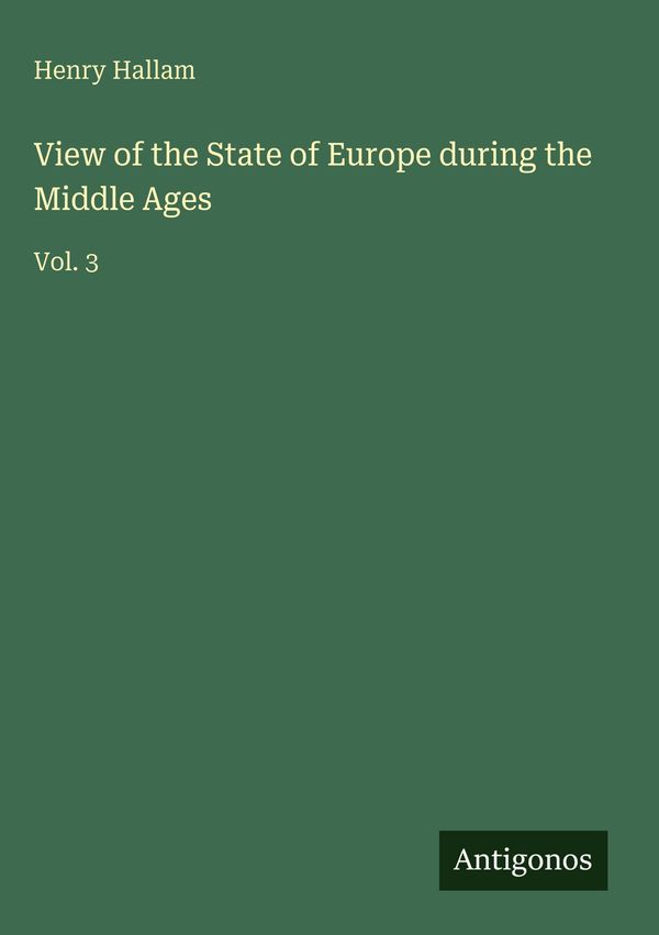 View of the State of Europe during the Middle Ages - Henry Hallam