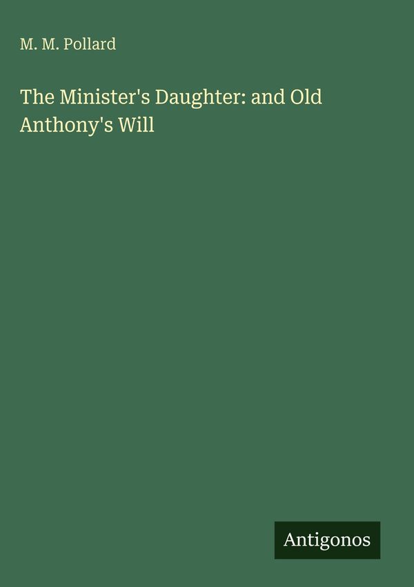 The Ministers Daughter: and Old Anthonys Will - M. M. Pollard (Buch)