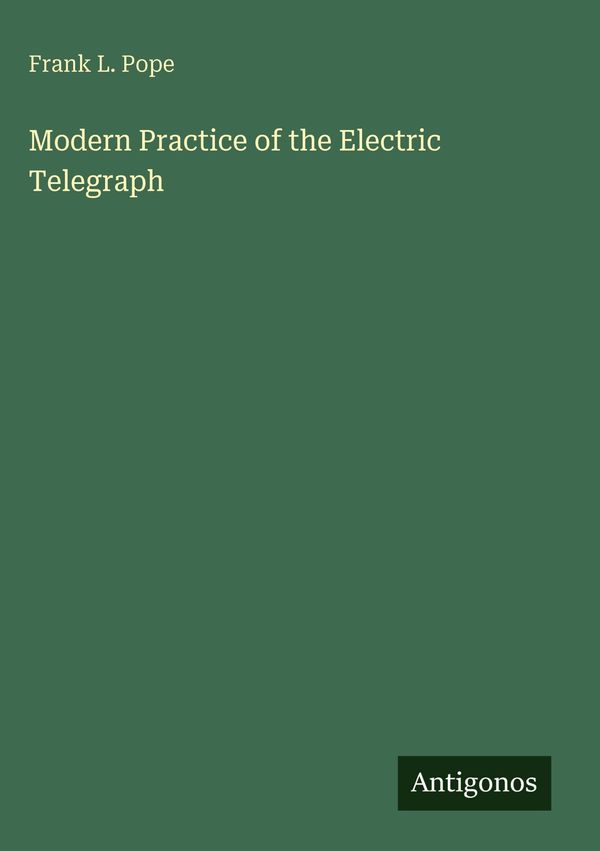 Modern Practice of the Electric Telegraph - Frank L. Pope (Buch)