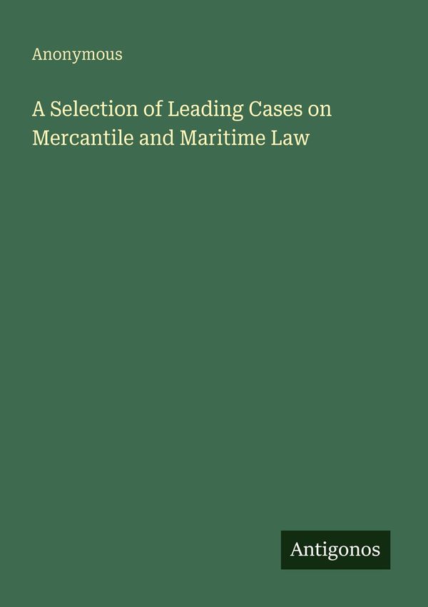 A Selection of Leading Cases on Mercantile and Maritime Law (Buch)