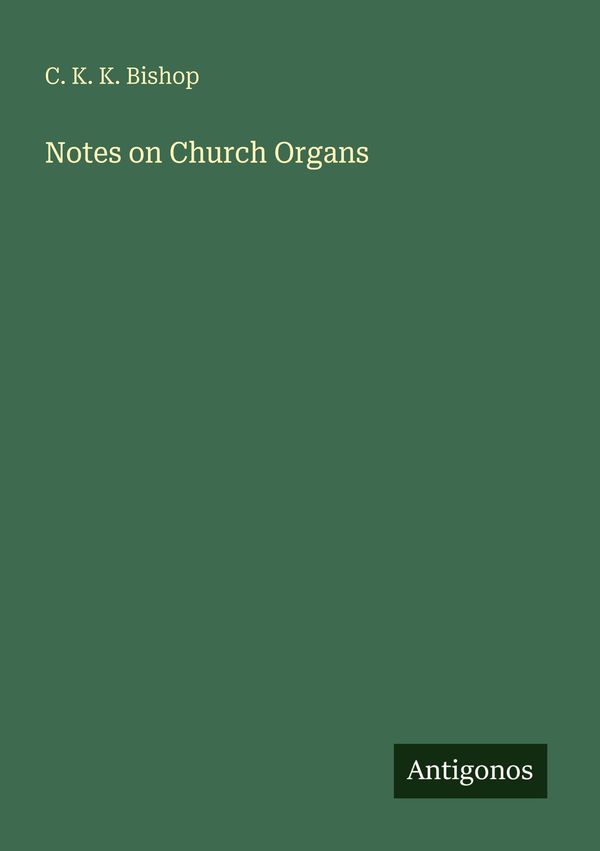 Notes on Church Organs - C. K. K. Bishop (Buch)