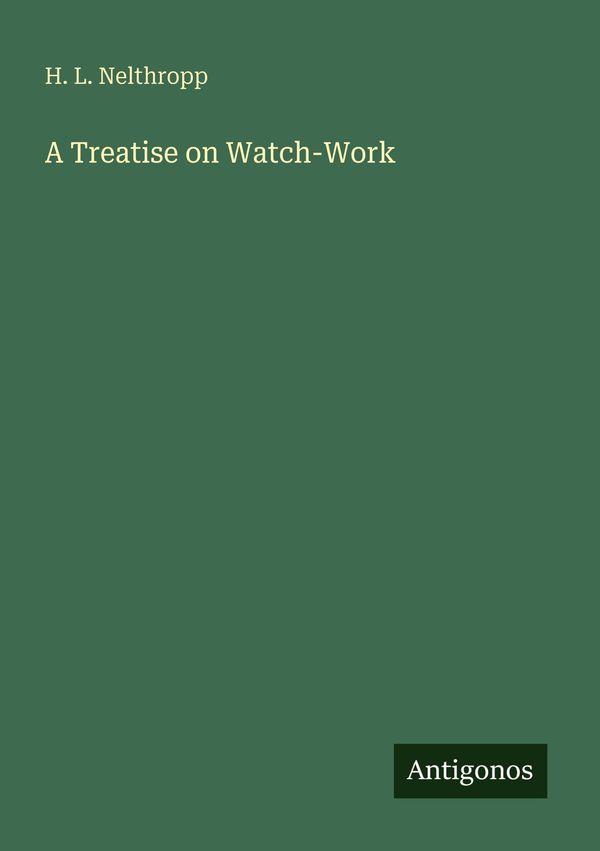 A Treatise on Watch-Work - H. L. Nelthropp (Buch)