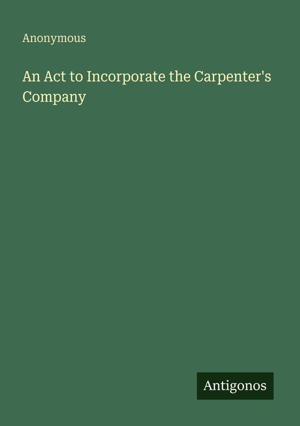 An Act to Incorporate the Carpenters Company - Anonymous (Buch)