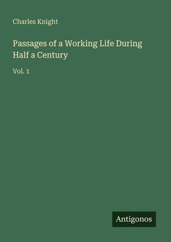 Passages of a Working Life During Half a Century - Charles Knight