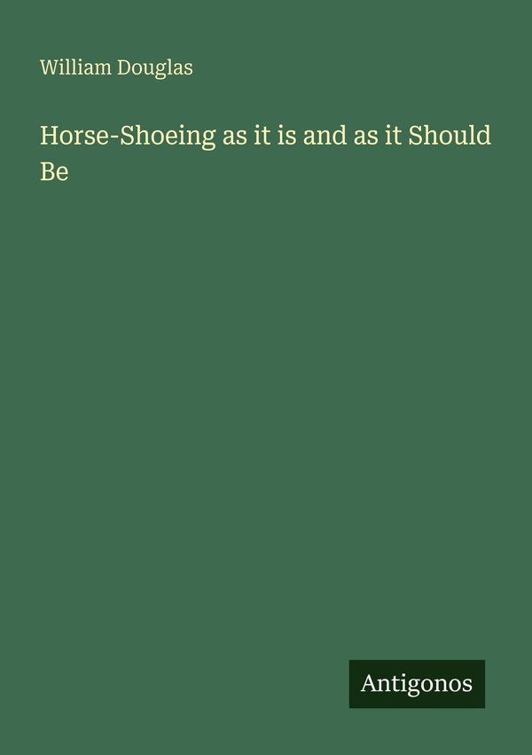 Horse-Shoeing as it is and as it Should Be - William Douglas (Buch)