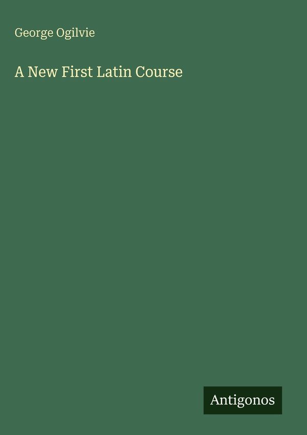 A New First Latin Course - George Ogilvie (Buch)