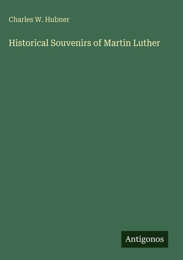 Historical Souvenirs of Martin Luther - Charles W. Hubner (Buch)
