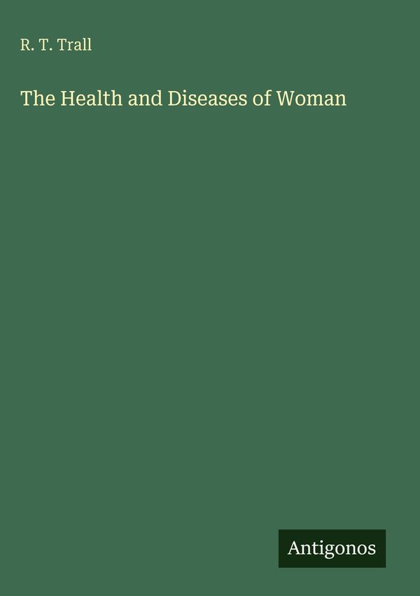 The Health and Diseases of Woman - R. T. Trall (Buch)