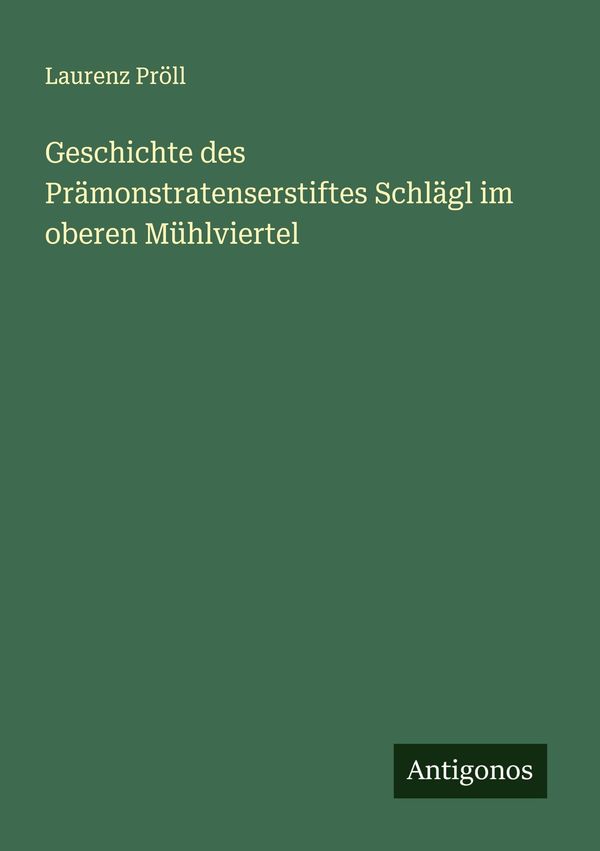 Geschichte des Prämonstratenserstiftes Schlägl im oberen Mühlvierte...
