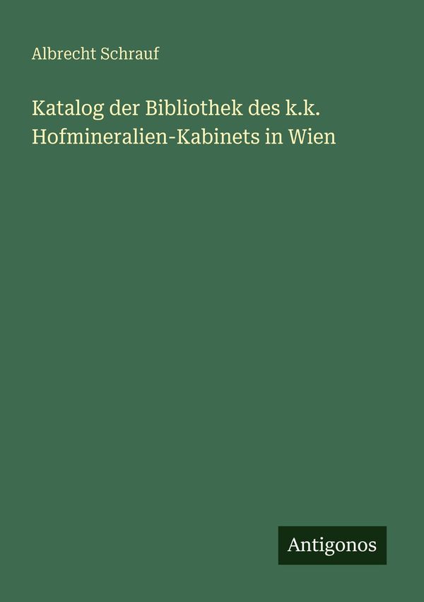 Katalog der Bibliothek des k.k. Hofmineralien-Kabinets in Wien (Buch)