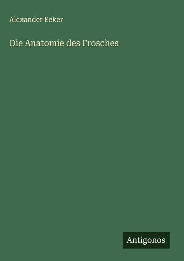 Die Anatomie des Frosches - Alexander Ecker (Buch)