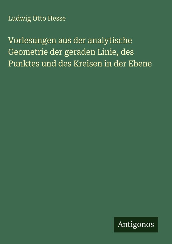 Vorlesungen aus der analytische Geometrie der geraden Linie, des Pu...