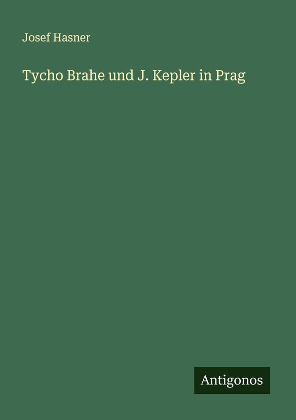 Tycho Brahe und J. Kepler in Prag - Josef Hasner (Buch)